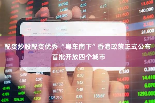 配资炒股配资优秀 “粤车南下”香港政策正式公布 首批开放四个城市