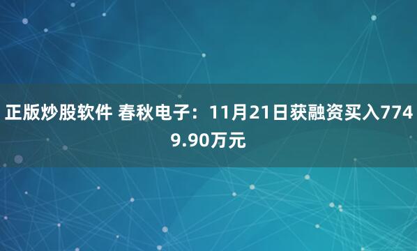 正版炒股软件 春秋电子：11月21日获融资买入7749.90万元