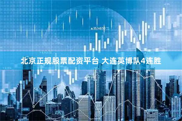 北京正规股票配资平台 大连英博队4连胜